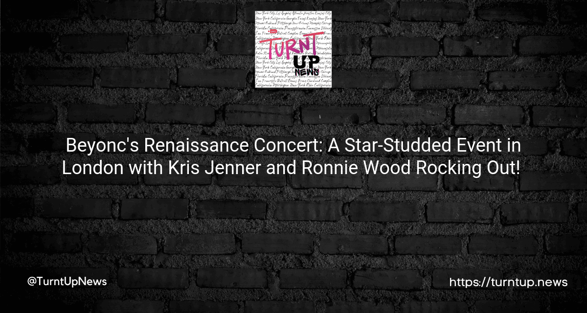 🎤👑 Beyoncé’s Renaissance Concert: A Star-Studded Event in London with Kris Jenner and Ronnie Wood Rocking Out! 🎸💃