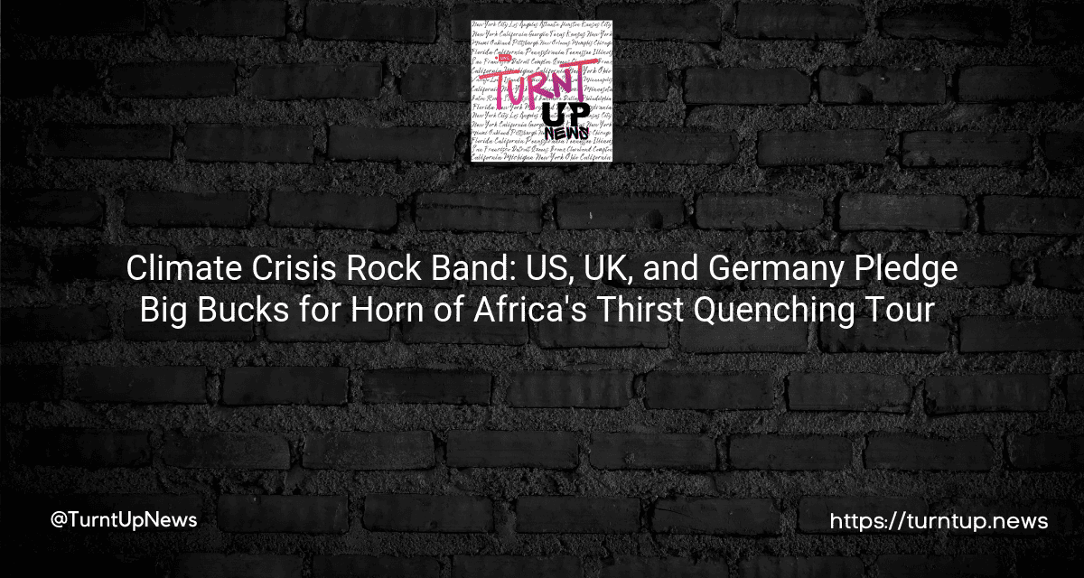 🌍💸 Climate Crisis Rock Band: US, UK, and Germany Pledge Big Bucks for Horn of Africa’s Thirst Quenching Tour 🌵💦