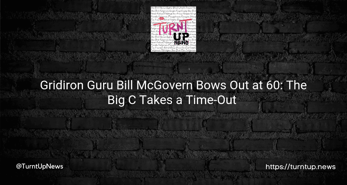 🏈💔 Gridiron Guru Bill McGovern Bows Out at 60: The Big C Takes a Time-Out 🙏