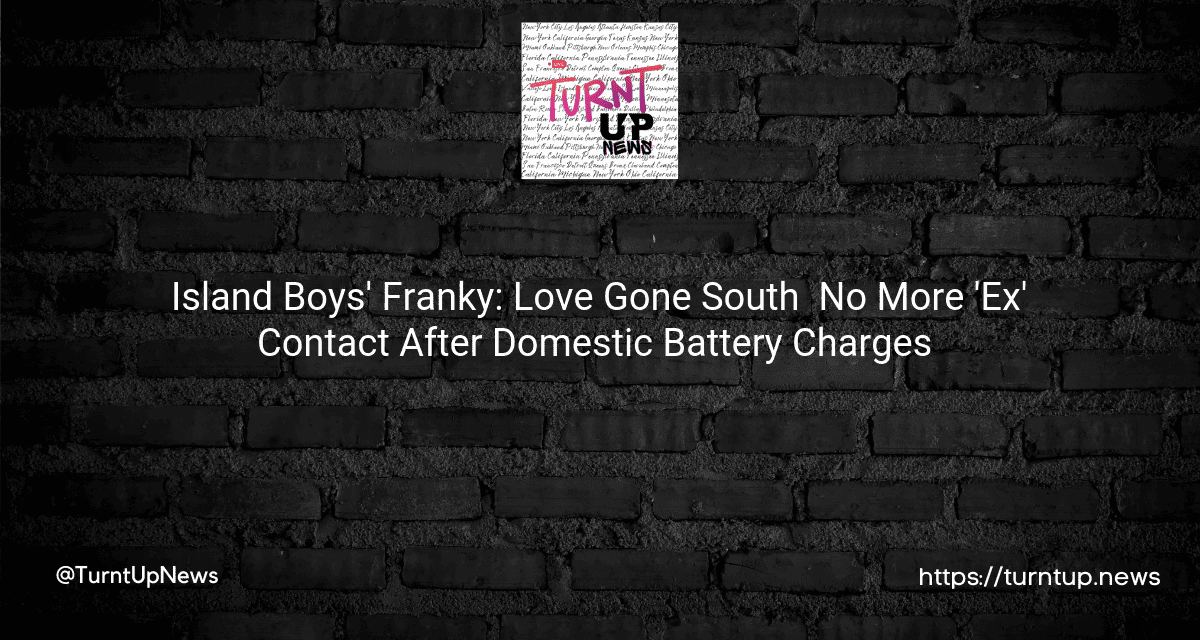 🏝️ Island Boys’ Franky: Love Gone South 🚷 No More ‘Ex’ Contact After Domestic Battery Charges 🚔