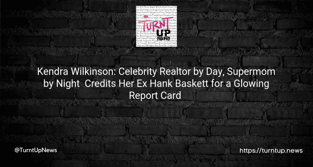🌟 Kendra Wilkinson: Celebrity Realtor by Day, Supermom by Night – Credits Her Ex Hank Baskett for a Glowing Report Card 📋👨‍👩‍👧‍👦