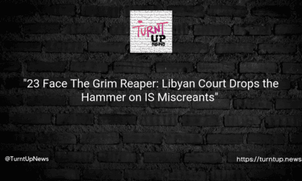 🏛️ “23 Face The Grim Reaper: Libyan Court Drops the Hammer on IS Miscreants” 💀