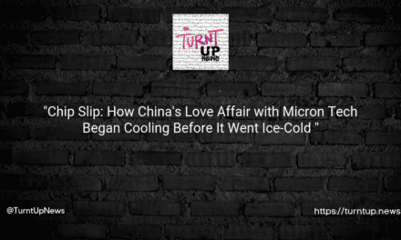 🎭 “Chip Slip: How China’s Love Affair with Micron Tech Began Cooling Before It Went Ice-Cold ❄️”