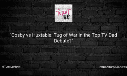🤔📺 “Cosby vs Huxtable: Tug of War in the Top TV Dad Debate?”