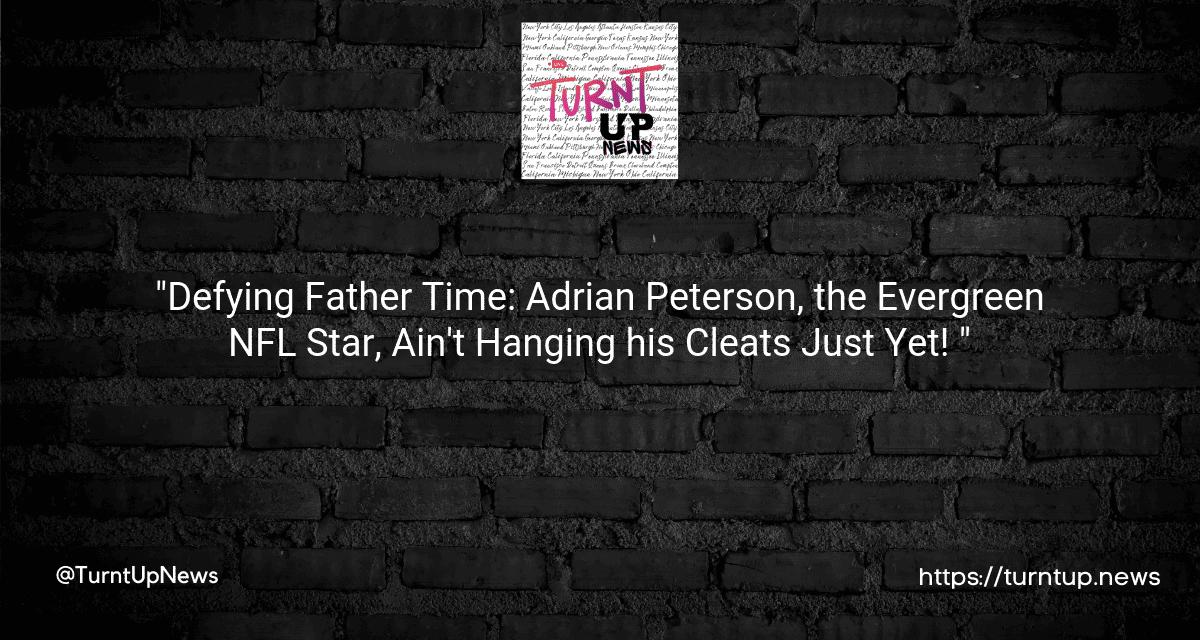 🏈 “Defying Father Time: Adrian Peterson, the Evergreen NFL Star, Ain’t Hanging his Cleats Just Yet! 😲🕰️💪”
