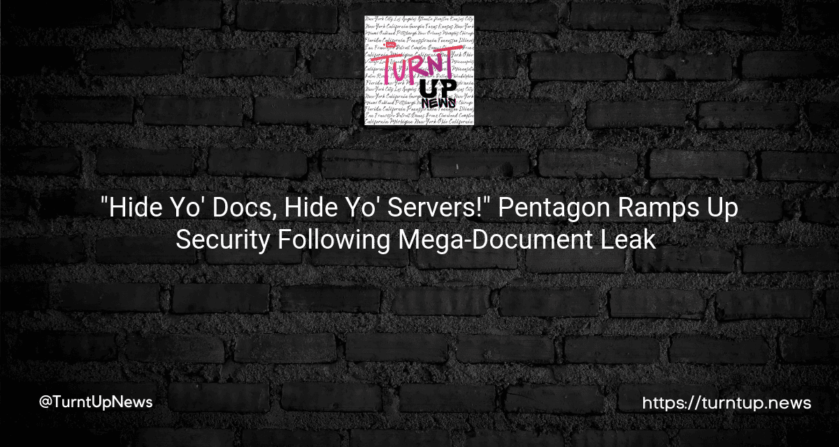 🕵️‍♂️💻 “Hide Yo’ Docs, Hide Yo’ Servers!” Pentagon Ramps Up Security Following Mega-Document Leak 💣📂