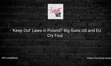 🇺🇸💼🇪🇺 – ‘Keep Out’ Laws in Poland? Big Guns US and EU Cry Foul 😳🔒