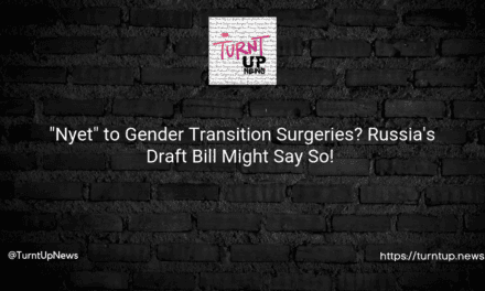 🚫🏥 “Nyet” to Gender Transition Surgeries? Russia’s Draft Bill Might Say So! 👀