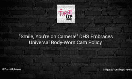 📸 “Smile, You’re on Camera!” DHS Embraces Universal Body-Worn Cam Policy 🚔