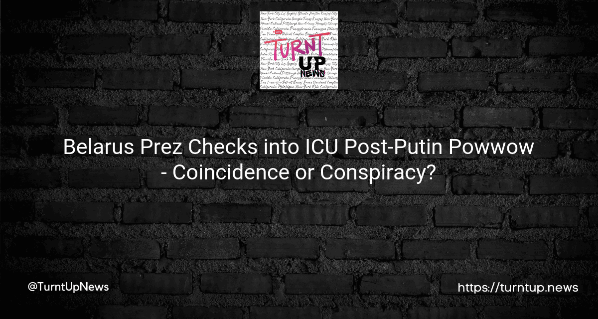 🚑🇧🇾Belarus Prez Checks into ICU Post-Putin Powwow – Coincidence or Conspiracy?💭🕵️