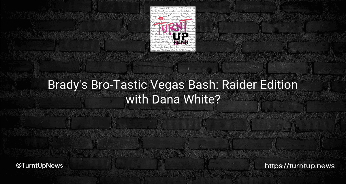 🎰Brady’s Bro-Tastic Vegas Bash: Raider Edition with Dana White?🍻