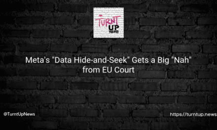 🤔💻Meta’s “Data Hide-and-Seek” Gets a Big “Nah” from EU Court👩‍⚖️🇪🇺