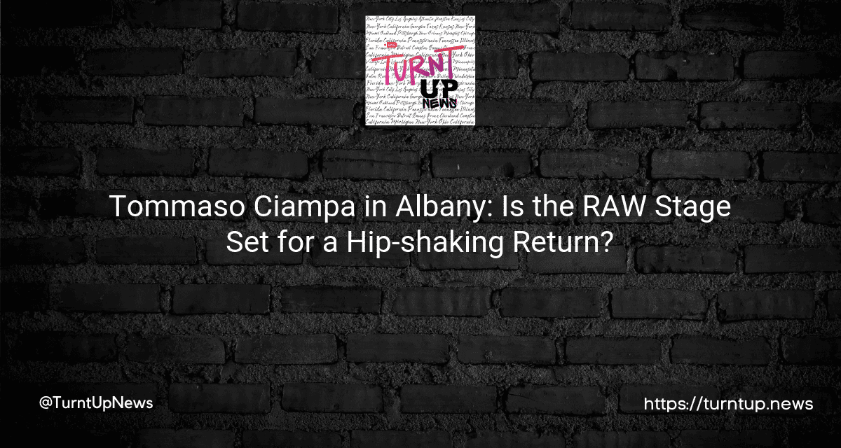 💥Tommaso Ciampa in Albany: Is the RAW Stage Set for a Hip-shaking Return?💥