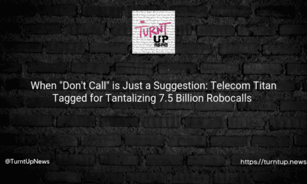 📞🚫When “Don’t Call” is Just a Suggestion: Telecom Titan Tagged for Tantalizing 7.5 Billion Robocalls 🤯🚨