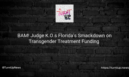 💥 BAM! Judge K.O.s Florida’s Smackdown on Transgender Treatment Funding 💥