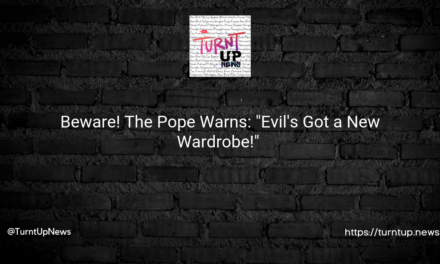 😈 Beware! The Pope Warns: “Evil’s Got a New Wardrobe!” 😈
