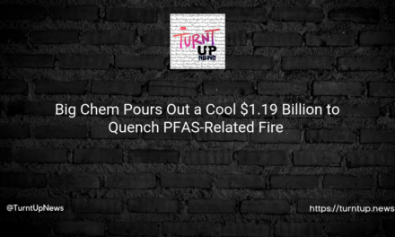 🧪 Big Chem Pours Out a Cool $1.19 Billion to Quench PFAS-Related Fire 🔥