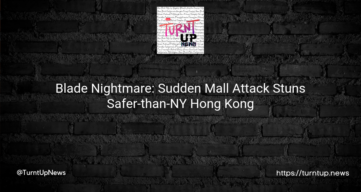 😱💔 Blade Nightmare: Sudden Mall Attack Stuns Safer-than-NY Hong Kong