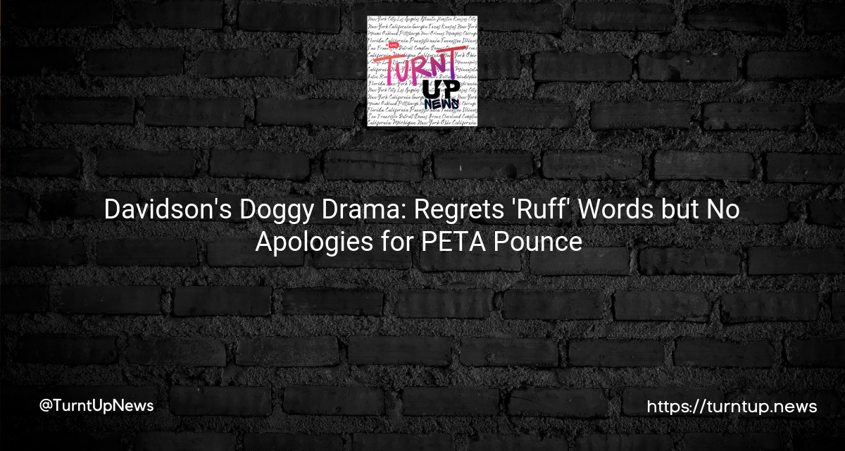 🐶 Davidson’s Doggy Drama: Regrets ‘Ruff’ Words but No Apologies for PETA Pounce 🤬