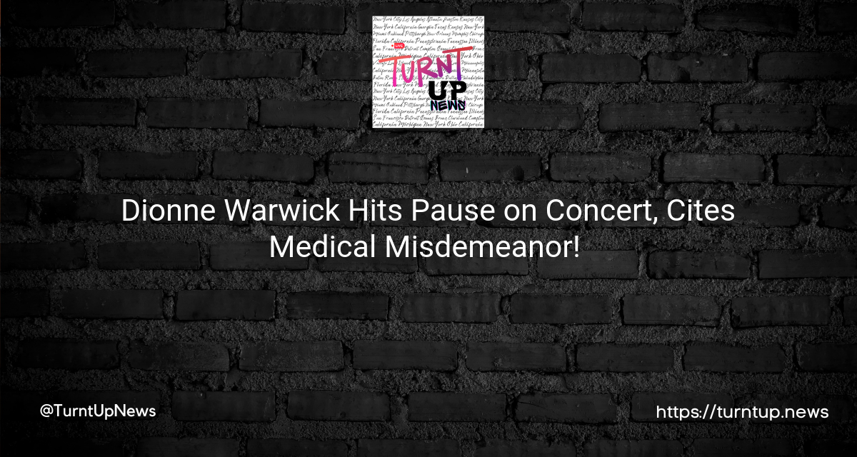 🚑 Dionne Warwick Hits Pause on Concert, Cites Medical Misdemeanor! 🎤