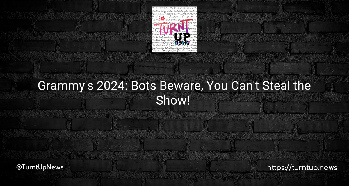🎵 Grammy’s 2024: Bots Beware, You Can’t Steal the Show! 🤖🚫