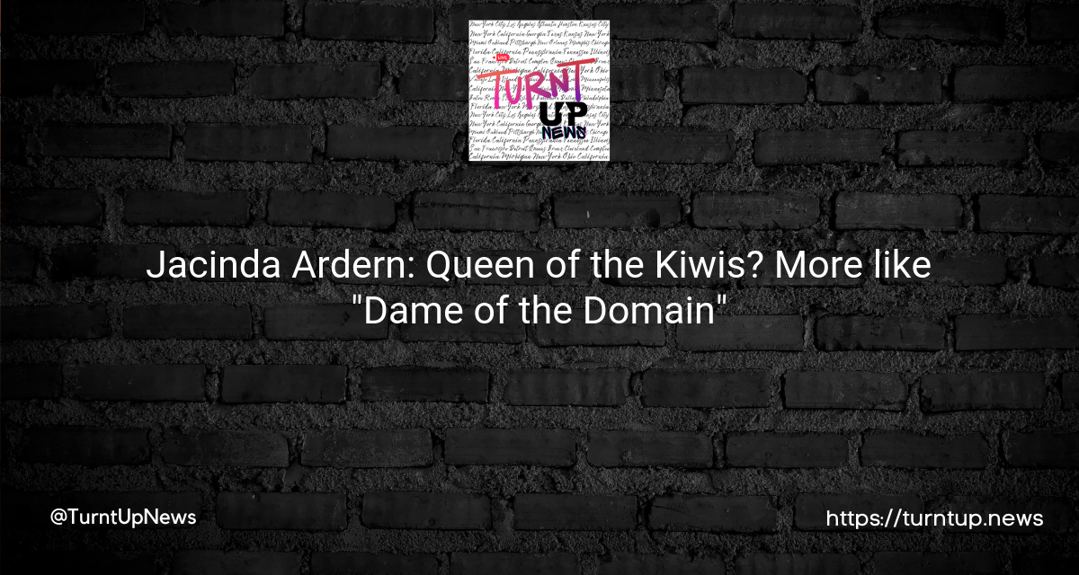 💃 Jacinda Ardern: Queen of the Kiwis? More like “Dame of the Domain”👑