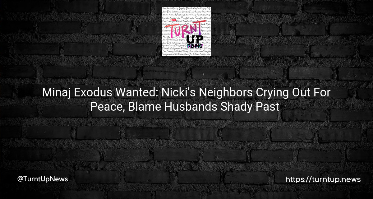 😲 “Minaj Exodus” Wanted: Nicki’s Neighbors Crying Out For Peace, Blame Husband’s Shady Past 🚪🏃‍♀️