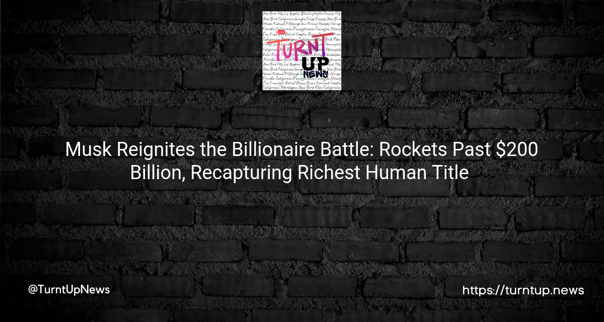 💰🚀 Musk Reignites the Billionaire Battle: Rockets Past $200 Billion, Recapturing Richest Human Title 🥇🌍