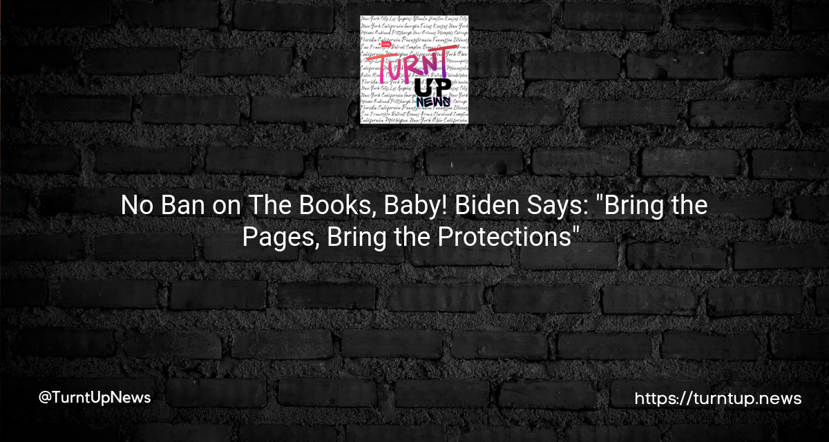 🏳️‍🌈📚 No Ban on The Books, Baby! Biden Says: “Bring the Pages, Bring the Protections” 🛡️