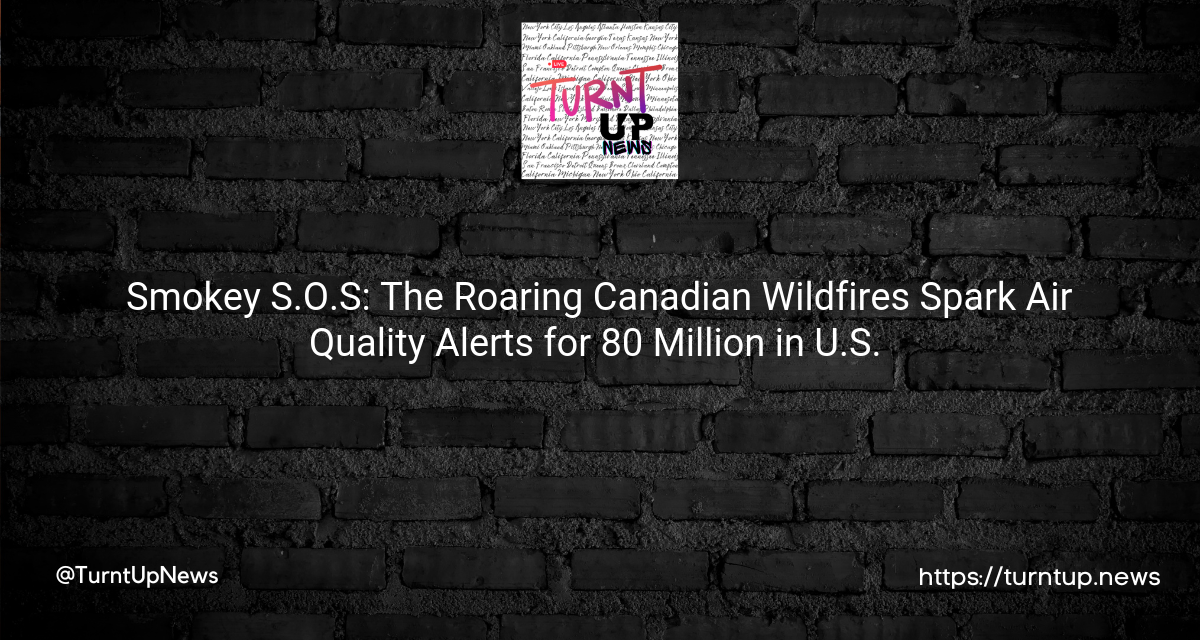 🔥🔔 Smokey S.O.S: The Roaring Canadian Wildfires Spark Air Quality Alerts for 80 Million in U.S. 😷
