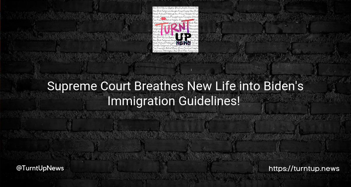 🚀 Supreme Court Breathes New Life into Biden’s Immigration Guidelines! 🌎