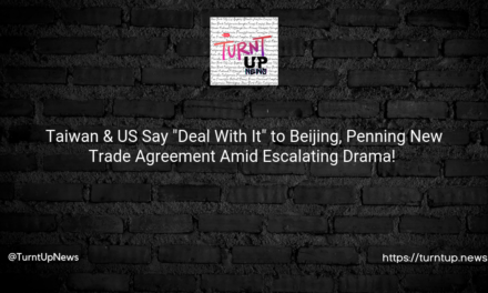 🌏💰 Taiwan & US Say “Deal With It” to Beijing, Penning New Trade Agreement Amid Escalating Drama! 🍿