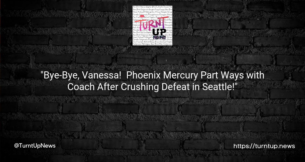 🏀💥 “Bye-Bye, Vanessa! 🙋‍♀️ Phoenix Mercury Part Ways with Coach After Crushing Defeat in Seattle!”