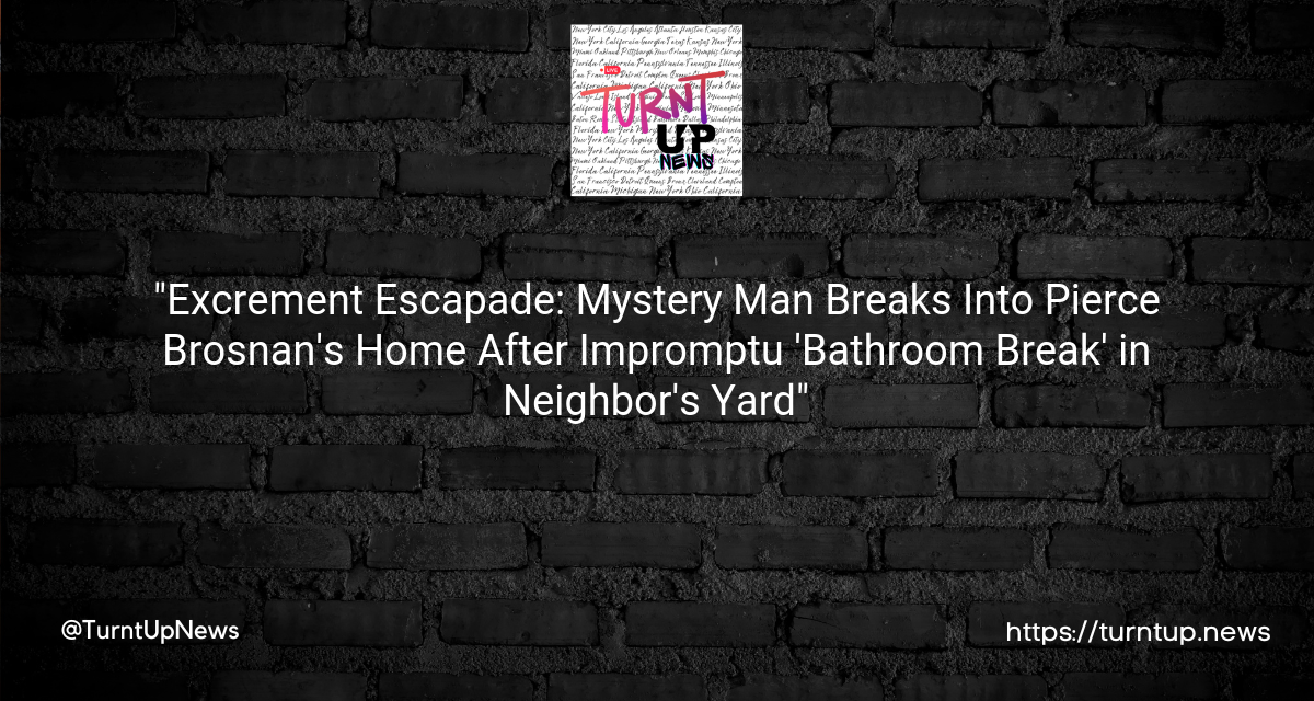 💩🕵️‍♂️ “Excrement Escapade: Mystery Man Breaks Into Pierce Brosnan’s Home After Impromptu ‘Bathroom Break’ in Neighbor’s Yard” 🚁