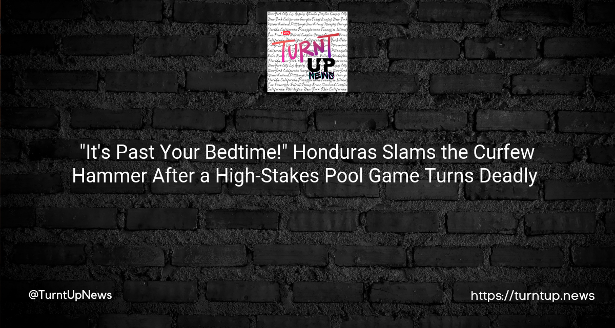 💣 “It’s Past Your Bedtime!” Honduras Slams the Curfew Hammer After a High-Stakes Pool Game Turns Deadly 🎱⏰