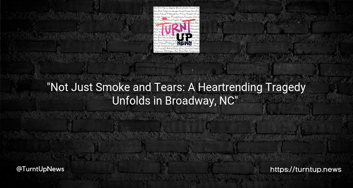 🔥👫💔 “Not Just Smoke and Tears: A Heartrending Tragedy Unfolds in Broadway, NC” 💔👫🔥