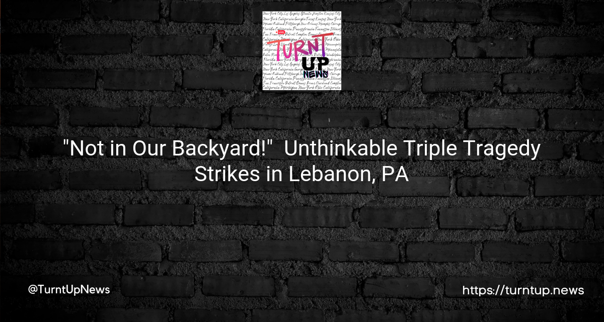 💔😱 “Not in Our Backyard!” – Unthinkable Triple Tragedy Strikes in Lebanon, PA