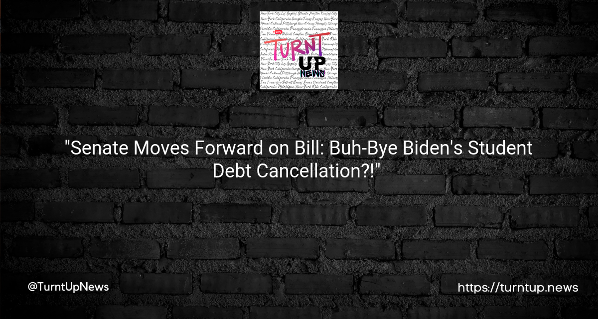 🎓💸 “Senate Moves Forward on Bill: Buh-Bye Biden’s Student Debt Cancellation?!” 💸🎓