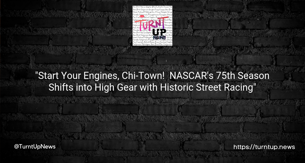 🏁💨 “Start Your Engines, Chi-Town! 🌆 NASCAR’s 75th Season Shifts into High Gear with Historic Street Racing”