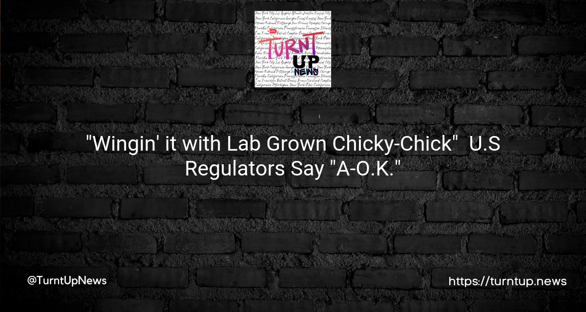 🍗 “Wingin’ it with Lab Grown Chicky-Chick” 🧪 U.S Regulators Say “A-O.K.”