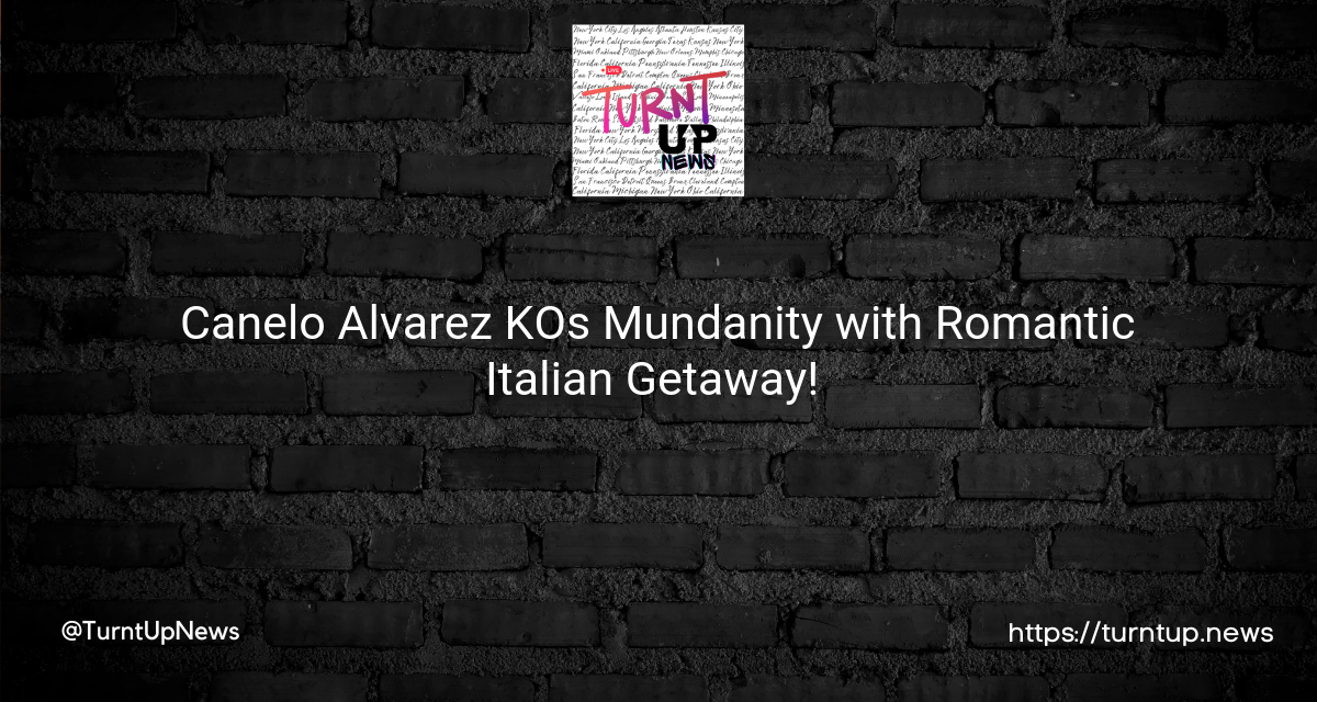 💥💖Canelo Alvarez KOs Mundanity with Romantic Italian Getaway! 🥊🇮🇹
