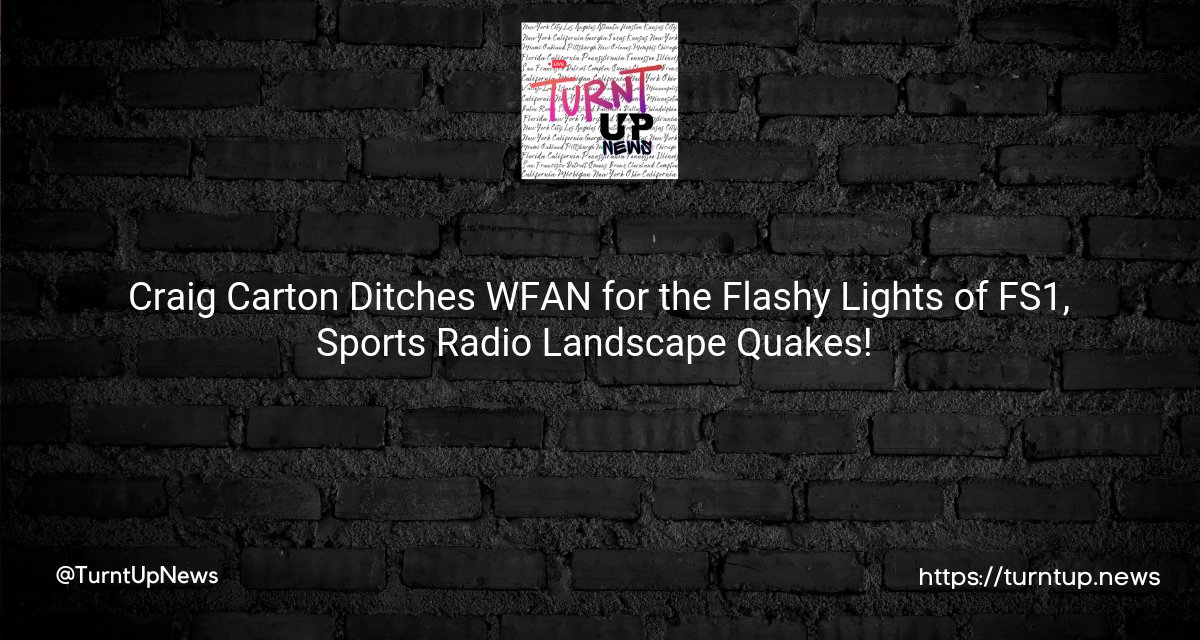 🎤✌️Craig Carton Ditches WFAN for the Flashy Lights of FS1, Sports Radio Landscape Quakes! 🎙️🌎