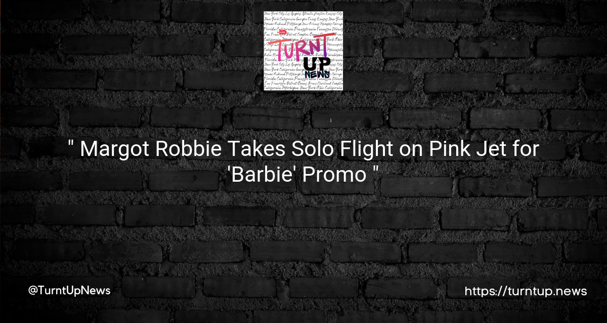 “🎀 Margot Robbie Takes Solo Flight on Pink Jet for ‘Barbie’ Promo 🌈”