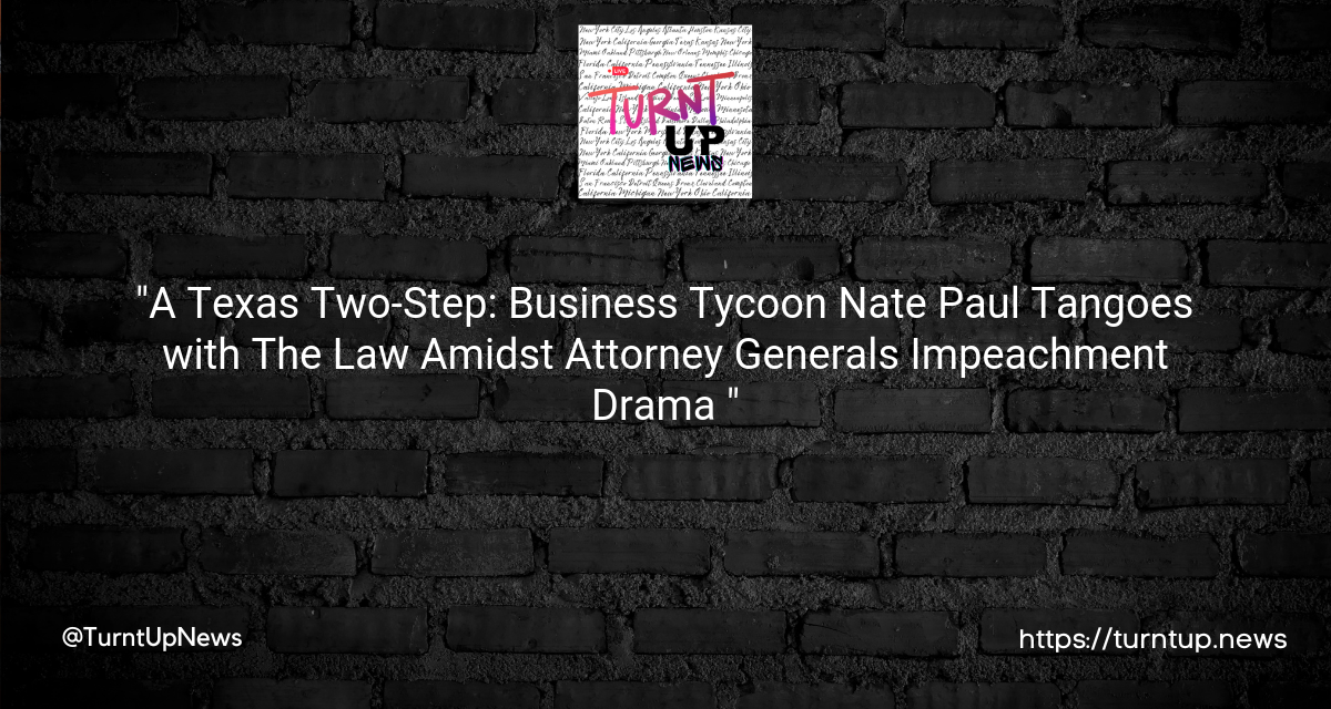 “A Texas Two-Step: Business Tycoon Nate Paul Tangoes with The Law Amidst Attorney General’s Impeachment Drama 🕵️🕴️🚔”