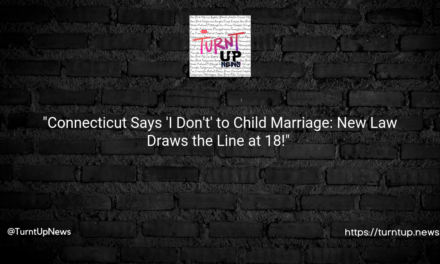 Title:🔔💍”Connecticut Says ‘I Don’t’ to Child Marriage: New Law Draws the Line at 18!” 🚫👧🎩🧒