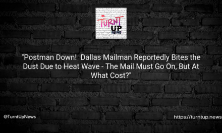 “Postman Down! ☀️📬😱 Dallas Mailman Reportedly Bites the Dust Due to Heat Wave – The Mail Must Go On, But At What Cost?”