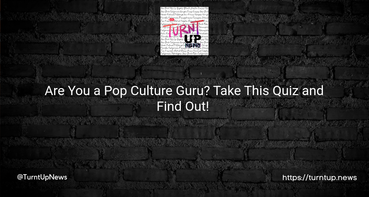 🔥 Are You a Pop Culture Guru? Take This Quiz and Find Out! 🔥