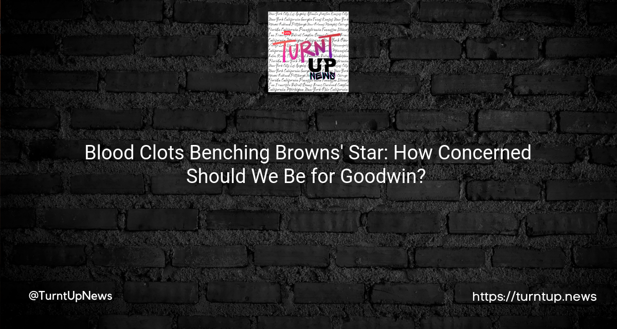 🏈 Blood Clots Benching Browns’ Star: How Concerned Should We Be for Goodwin? 😧🦵🫁