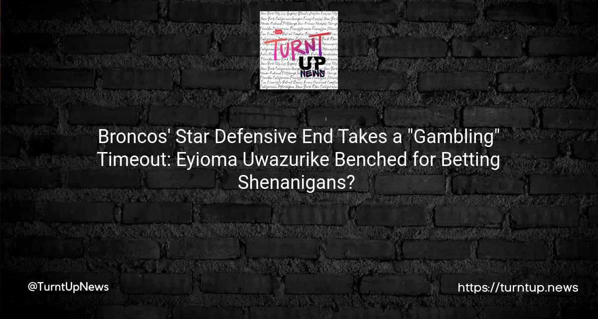 🏈 Broncos’ Star Defensive End Takes a “Gambling” Timeout: Eyioma Uwazurike Benched for Betting Shenanigans? 🎰