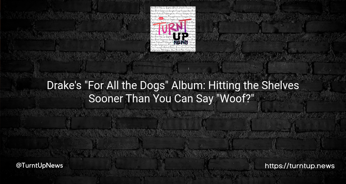 🎶 Drake’s “For All the Dogs” Album: Hitting the Shelves Sooner Than You Can Say “Woof?” 🐕